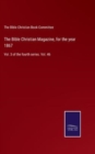 The Bible Christian Magazine, for the year 1867 : Vol. 3 of the fourth series. Vol. 46 - Book