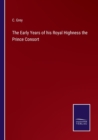 The Early Years of his Royal Highness the Prince Consort - Book