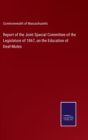 Report of the Joint Special Committee of the Legislature of 1867, on the Education of Deaf-Mutes - Book