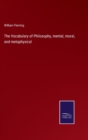 The Vocabulary of Philosophy, mental, moral, and metaphysical - Book