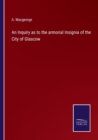 An Inquiry as to the armorial Insignia of the City of Glascow - Book