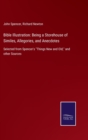 Bible Illustration : Being a Storehouse of Similes, Allegories, and Anecdotes: Selected from Spencer's "Things New and Old," and other Sources - Book