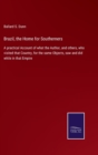 Brazil, the Home for Southerners : A practical Account of what the Author, and others, who visited that Country, for the same Objects, saw and did while in that Empire - Book