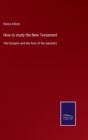 How to study the New Testament : The Gospels and the Acts of the Apostles - Book