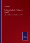The Camp, the Battle Field, and the Hospital : Lights and Shadows of the Great Rebellion - Book