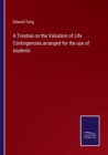 A Treatise on the Valuation of Life Contingencies arranged for the use of students - Book
