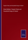 Street Ballads. Popular Poetry and Household Songs of Ireland - Book