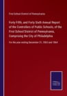 Forty Fifth, and Forty Sixth Annual Report of the Controllers of Public Schools, of the First School District of Pennsylvania, Comprising the City of Philadelphia : For the year ending December 31, 18 - Book