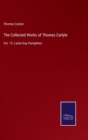 The Collected Works of Thomas Carlyle : Vol. 13: Latter-Day Pamphlets - Book