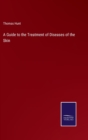 A Guide to the Treatment of Diseases of the Skin - Book
