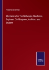 Mechanics for The Millwright, Machinist, Engineer, Civil Engineer, Architect and Student - Book