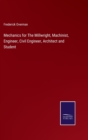 Mechanics for The Millwright, Machinist, Engineer, Civil Engineer, Architect and Student - Book