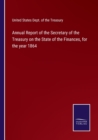 Annual Report of the Secretary of the Treasury on the State of the Finances, for the year 1864 - Book