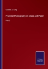 Practical Photography on Glass and Paper : Part 2 - Book