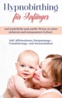 Hypnobirthing fur Anfanger : Auf naturliche und sanfte Weise zu einer sicheren und entspannten Geburt - inkl. Affirmationen, Entspannungs-, Visualisierungs- und Atemtechniken - Book