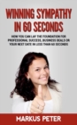 Winning Sympathy in 60 Seconds : How you can lay the foundation for professional success, business deals or your next date in less than 60 seconds. - Book