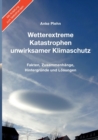 Wetterextreme, Katastrophen, unwirksamer Klimaschutz : Fakten, Zusammenhange, Hintergrunde und Loesungen - Book
