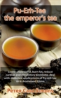 Pu-Erh-Tee - the emperor's tea : Lower cholesterol, burn fat, reduce cardiac and circulatory problems, deal with diabetes: applications of Pu-erh-tea in its homeland China - Book