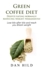 Green coffee diet - Despite eating normally reducing weight permanently : Lose kilo after kilo and reach you dream weight - Book