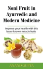 Noni Fruit in Ayurvedic and Modern Medicine : Improve your health with this lesser known miracle fruits - Book