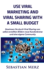 Use Viral Marketing and Viral Sharing with a Small Budget : Win new circles of customers and an own community through viral sharing of self-made images - Book