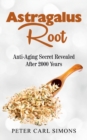 Astragalus Root : Anti-Aging Secret Revealed After 2000 Years - Book
