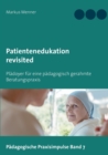 Patientenedukation revisited : Pladoyer fur eine padagogisch gerahmte Beratungspraxis - Book