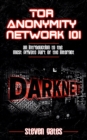 Tor Anonymity Network 101 : An Introduction to The Most Private Part of The Internet - Book