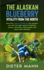 The Alaskan Blueberry - Vitality from the North : How the Alaskan blueberry can support you with the fight against diabetes, cancer, dementia, enteropathy and many other diseases - Book