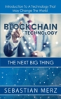 Blockchain Technology - The Next Big Thing : Introduction To A Technology That May Change The World - Book