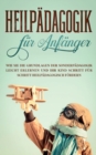 Heilpadagogik fur Anfanger : Wie Sie die Grundlagen der Sonderpadagogik leicht erlernen und Ihr Kind Schritt fur Schritt heilpadagogisch foerdern - Book