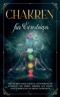 Chakren fur Einsteiger : Wie Sie Ihr Chakra heilen, aktivieren und starken und Ihren Koerper auf einer neuen spirituellen Ebene entdecken - Book