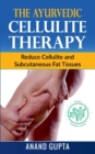 The Ayurvedic Cellulite Therapy : Reduce Cellulite and Subcutaneous Fat Tissues - Book