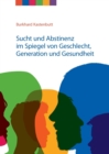 Sucht und Abstinenz im Spiegel von Geschlecht, Generation und Gesundheit : Arbeitsmaterialien fur Suchtselbsthilfegruppen - Book