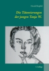 Die Tatowierungen der jungen Tanja W. : Seit wann schenkt denn ein Madchen einem Mann rote Rosen? 3. Auflage - Book
