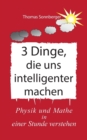 3 Dinge, die uns intelligenter machen : Physik, Mathe, Selbstbewusstsein zuerst, Rapid learning - Book