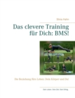Das clevere Training fur Dich : BMS!: Die Beziehung furs Leben: Dein Koerper und Du! - Book