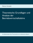 Theoretische Grundlagen und Ansatze der Betriebswirtschaftslehre : Von Basiskonzepten uber Theorieansatze zum neoklassischen Abgrund - Book