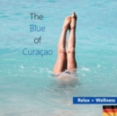 The Blue of Curacao : Relax und Wellness - Book