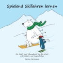 Spielend Skifahren lernen : Ein Spiel- und UEbungsbuch fur die Arbeit mit Kindern und Jugendlichen - Book