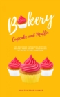Cupcake And Muffin Bakery: 100 Delicious Cupcakes And Muffins Recipes From Savory, Vegetarian To Vegan In One Cookbook - eBook