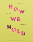 How We Hold : Rehearsals in Art and Social Change - Serpentine Education and Civic Projects - Book