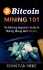 Bitcoin Mining 101 : The Bitcoin Beginner's Guide to Making Money with Bitcoins - Book