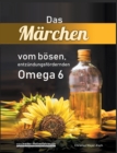 Das Marchen vom boesen, entzundungsfoerdernden Omega 6 : Mit essentiellen Fettsauren gegen Akne, Abszesse, Ekzeme, Krebs u.v.m. - Book