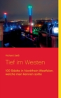 Tief im Westen : 100 Stadte in Nordrhein-Westfalen, welche man kennen sollte - Book
