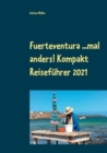 Fuerteventura ...mal anders! Kompakt Reisefuhrer 2021 - Book