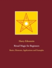 Ritual Magic for Beginners : Basics, Elements, Applications and Examples - Book