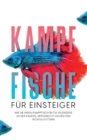 Kampffische fur Einsteiger : Wie Sie Ihren Kampffisch Betta splendens sicher kaufen, artgerecht halten und richtig futtern - Book