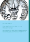 Practical Introduction to the Hebrew Script : Learn to read and write Hebrew quickly by using familiar names and vocabulary already known before the language study, with tables and easy explanations o - Book