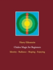Chakra Magic for Beginners : Identity - Radiance - Shaping - Enjoying - Book